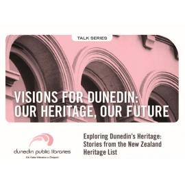 Exploring Dunedin’s Heritage: Stories from the New Zealand Heritage List